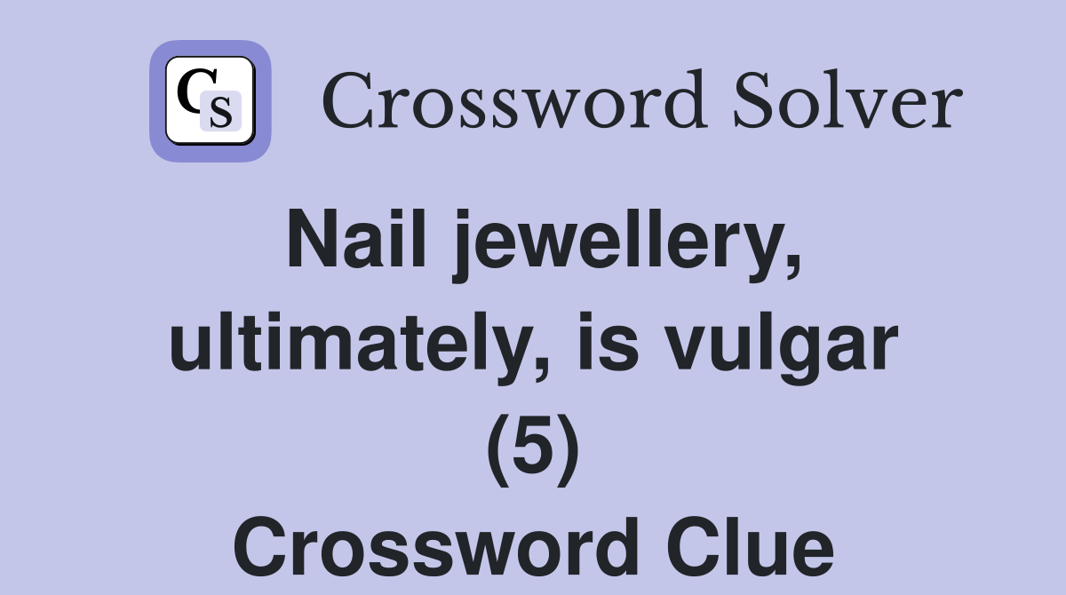 Nail jewellery, ultimately, is vulgar (5) Crossword Clue Answers